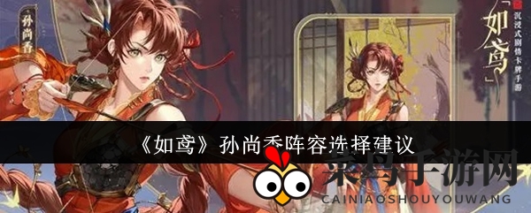 《如鸢》孙尚香攻略揭秘：打造无敌战队，轻松掌控战场胜利