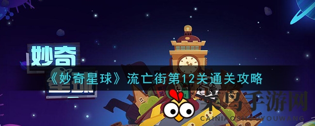 《妙奇星球》流亡街第12关挑战攻略：揭秘通关秘诀，轻松战胜高难度关卡