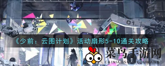 《少女前线：云图计划》挑战升级！揭秘活动扇形5-10通关秘籍，轻松战胜高难度噩梦关卡