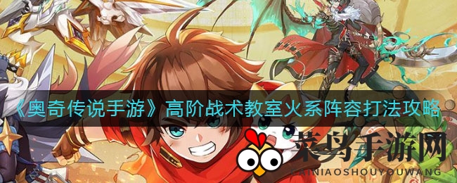 《奥奇传说》火系战队挑战揭秘：解锁高级战术教室通关秘籍