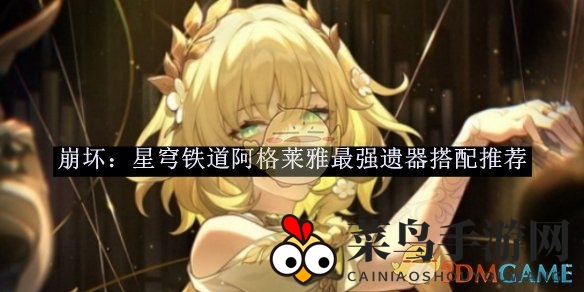 《崩坏星穹铁道》阿格莱雅遗器搭配秘籍，战斗力提升攻略大揭秘