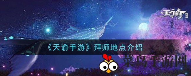 《天谕手游》拜师圣地揭晓：苏澜郡坐标攻略，解锁神秘师徒之旅