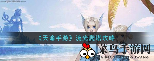 《天谕》手游攻略揭秘：高效通关流光爬塔，轻松征服每一层！