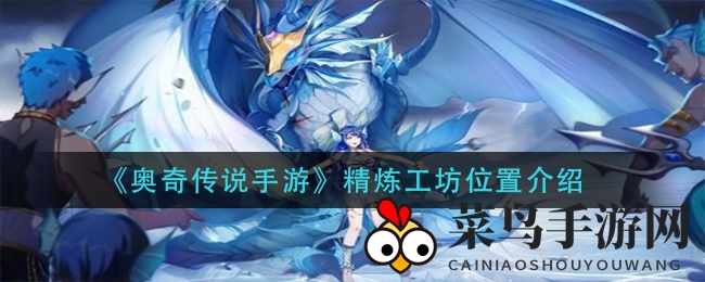 《奥奇传说手游》精炼工坊大揭秘：神秘炼金秘境，等级提升装备突破攻略全解析