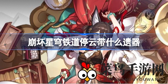 《崩坏星穹铁道》停云攻略：遗器搭配技巧，输出最大化！