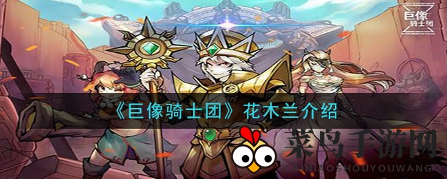 《巨像骑士团》花木兰揭秘：生命守护者，近战杀手，技能攻略大解析