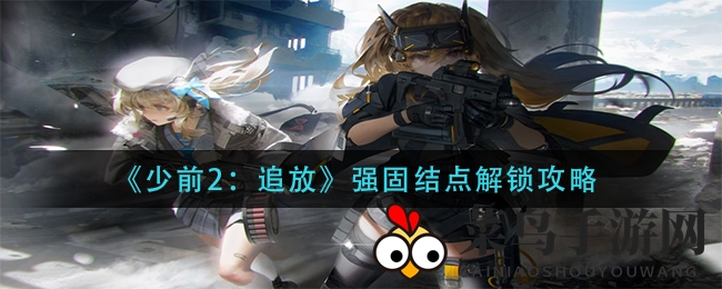 《少前2：追放》云图解锁秘境，探索强固结点养成之道