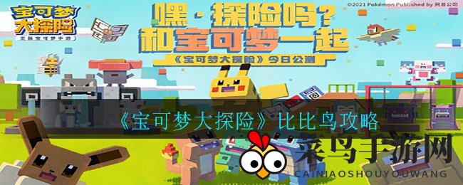 《宝可梦大探险》波波变比比鸟攻略揭秘，进化成长秘籍曝光！