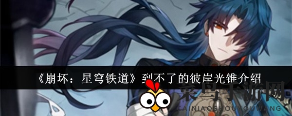 《崩坏星穹铁道》神秘神器攻略：彼岸光锥属性解析，助力战斗升级