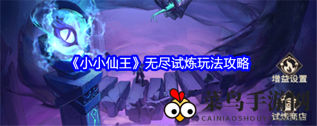 《小小仙王》无尽试炼玩法大揭秘：挑战无限，丰盛大奖等你来拿