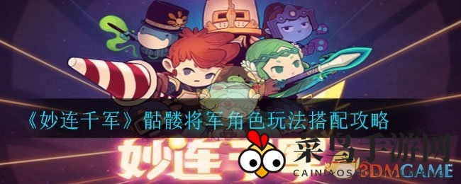 《妙连千军》战场奇兵：骷髅将军崛起之谜，搭配技巧全解析