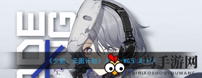 《少女前线》新作出炉，人形角色S-WG席摩领衔，探秘神秘世界之旅