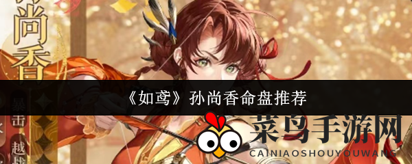 《如鸢》孙尚香命盘推荐