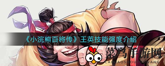 《小浣熊百将传奇》揭秘：王英技能攻略，猛虎下山展英姿