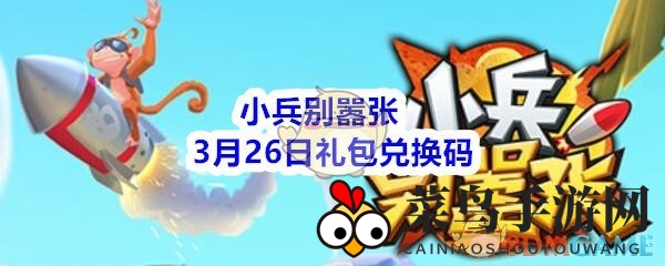 《小兵别嚣张》狂欢福利：揭秘3月26日礼包兑换码大放送