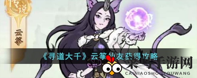 《寻道大千》仙侣云筝招募攻略，轻松升级解锁神秘仙缘