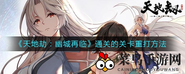 《天地劫：幽城再临》重打秘籍大揭秘，重温挑战之旅攻略来袭！