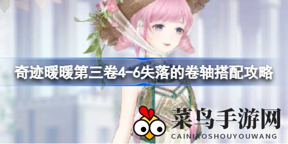 《奇迹暖暖》第六章“失落的卷轴”搭配秘籍大揭秘，轻松通关攻略全收录