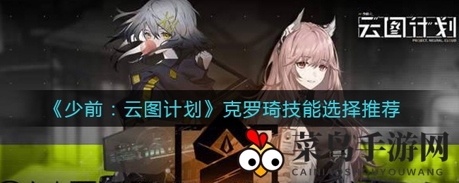 《少女前线：云图计划》克罗琦技能选择攻略