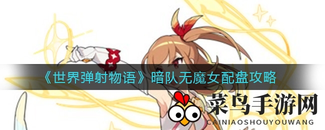 《世界弹射物语》打造暗队无魔女攻略解析