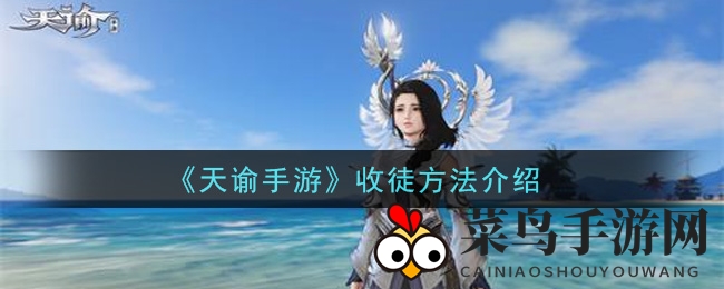 《天谕手游》揭秘：解锁收徒秘籍，轻松招募弟子，探索神秘师徒之旅