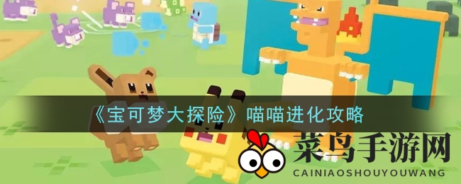 《宝可梦大探险》喵喵进化大揭秘：28级华丽变猫老大攻略全解析