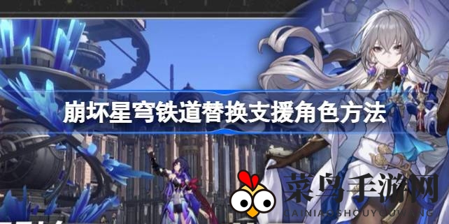 《崩坏星穹铁道》升级攻略：揭秘高效更换支援角色技巧，战斗阵容焕然一新