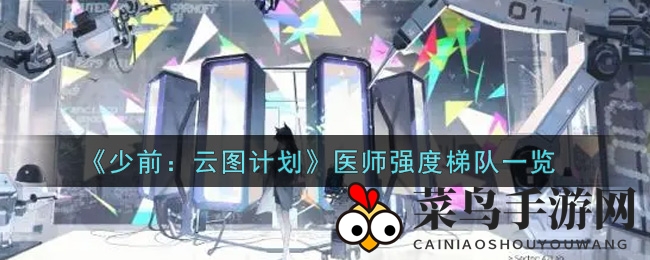 《少前：云图计划》医师实力排名揭秘