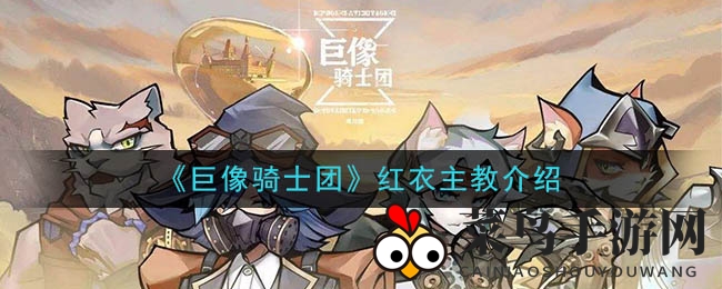 《巨像骑士团》红衣主教神秘面纱揭开：角色技能详解引玩家热议
