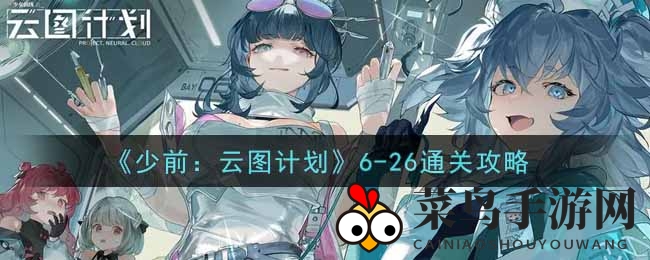 《少女前线》云图计划6-26关卡攻略大揭秘，独门技巧助你轻松通关！