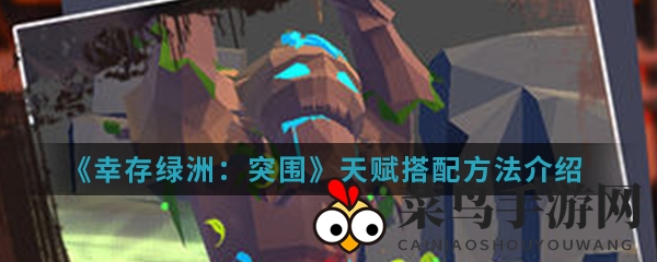 揭秘《幸存绿洲：突围》天赋搭配攻略