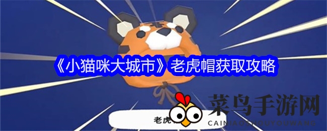 《小猫咪大城市》冒险指南：揭秘神秘老虎帽获取秘籍，轻松开启奇幻之旅