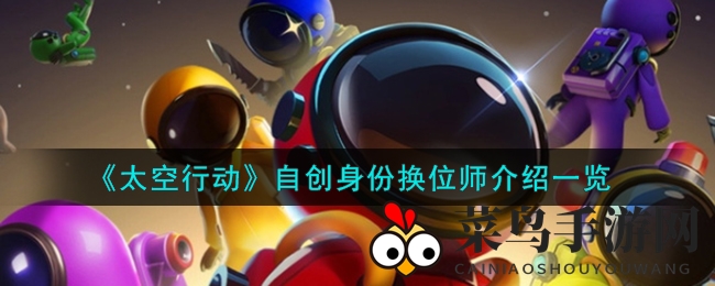 《太空行动》手游新角色换位师揭秘：神秘技能互换，探秘魅力角色