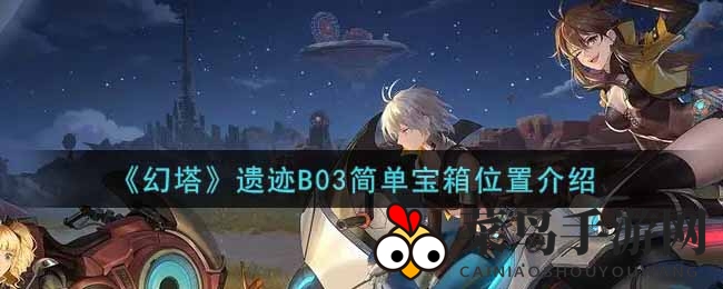 《幻塔》遗迹B03简单宝箱位置介绍