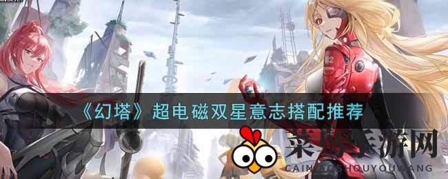 《幻塔手游》超电磁双星搭配秘籍：揭秘意志搭配精髓，助你轻松升级战斗力