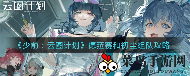 《少前》战力升级！德菈赛&初尘联手，揭秘战场最强搭配秘诀