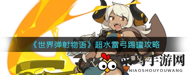 《弹射物语》揭秘：神秘水雷弓踢罐，绝技攻略大揭秘，解锁全新战斗技巧！