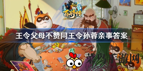 《小浣熊百将传》王令父母婚事态度揭晓，孙蓉婚事真相大揭秘！