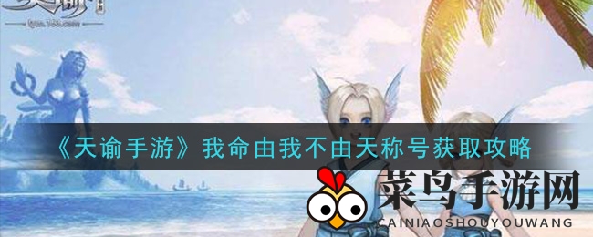 《天谕手游》我命由我不由天称号获取攻略