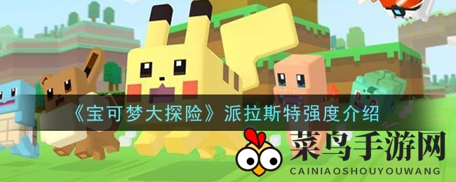 《宝可梦大探险》派拉斯特实力大揭秘