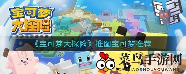 《宝可梦大探险》攻略：水系精灵助力通关，轻松挑战关卡挑战