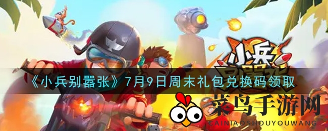 《小兵别嚣张》7月9日周末礼包兑换码曝光，神秘秘境等你解锁