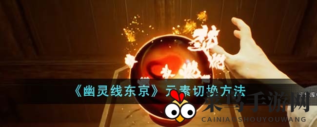 《幽灵线东京》元素魔法大揭秘：轻松切换元素，解锁战斗新境界