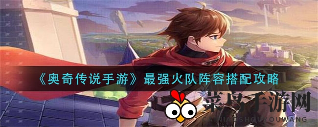 《奥奇传说手游》最强火队阵容搭配攻略