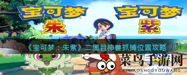 《宝可梦：朱紫》二周目探险秘籍，揭秘神兽捕捉独家技巧！