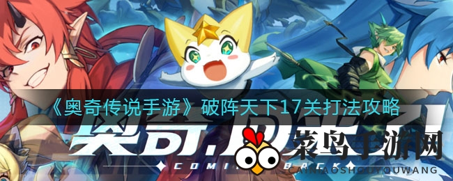 《奥奇传说手游》破阵天下17关攻略全解析，掌握通关秘诀，轻松战至高分！