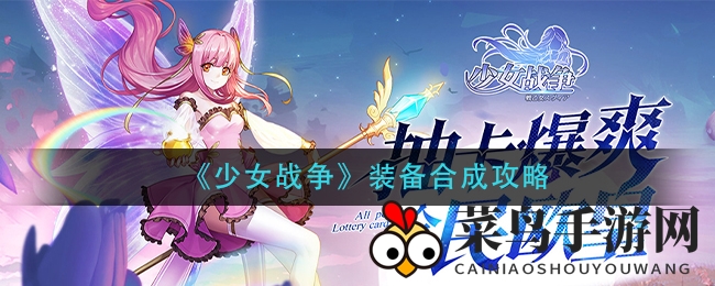 《少女战争》装备锻造攻略大放送：打造专属神器，提升战力必备技巧