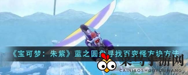 《宝可梦：朱紫》蓝之圆盘寻宝秘籍：飞行捕捉、声波定位、色彩调整攻略