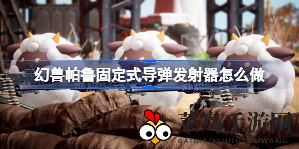 《幻兽帕鲁》攻略：揭秘50级专属导弹发射器制作奥秘，助你轻松升级！