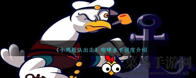 《小鸡舰队出击》揭秘：咆哮水手组合技，策略制胜，实力巅峰对决